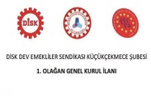  DİSK DEV EMEKLİLER SENDİKASI KÜÇÜKÇEKMECE ŞUBESİ 1. OLAĞAN GENEL KURUL İLANI